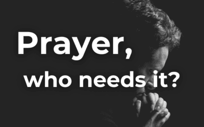 Prayer, who needs it?