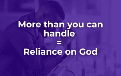 More than you can handle = Reliance on God