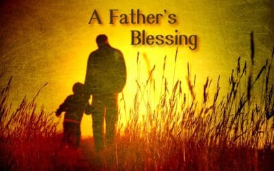 A Father’s Blessing Changes Everything!